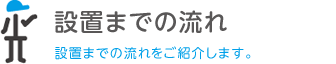 設置までのながれ -住宅用途製品-